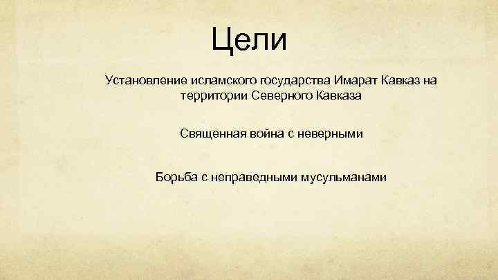 Цели Установление исламского государства Имарат Кавказ на территории Северного Кавказа Священная война с неверными