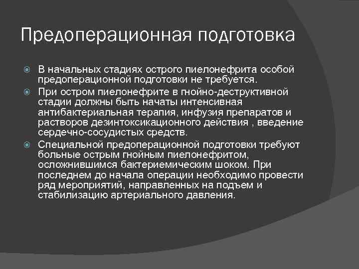 Предоперационная подготовка В начальных стадиях острого пиелонефрита особой предоперационной подготовки не требуется. При остром