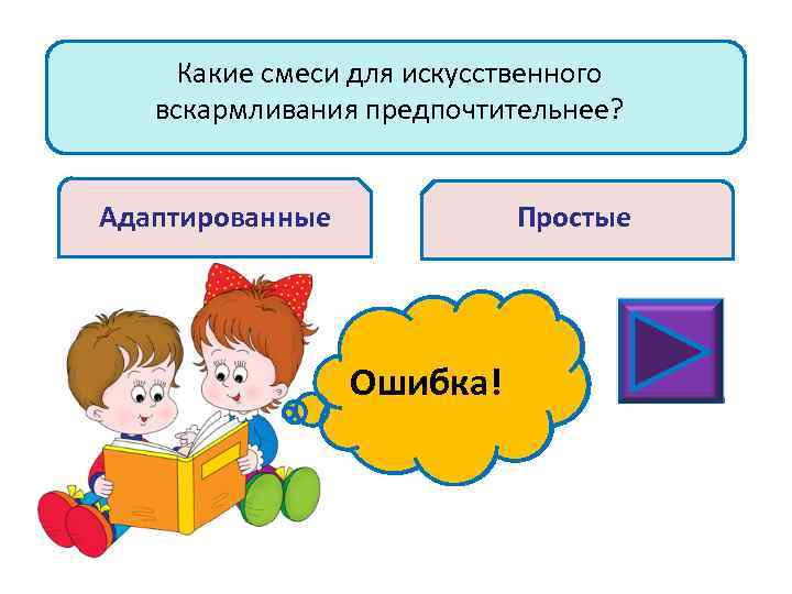 Какие смеси для искусственного вскармливания предпочтительнее? Адаптированные Простые Ошибка! Молодец! 