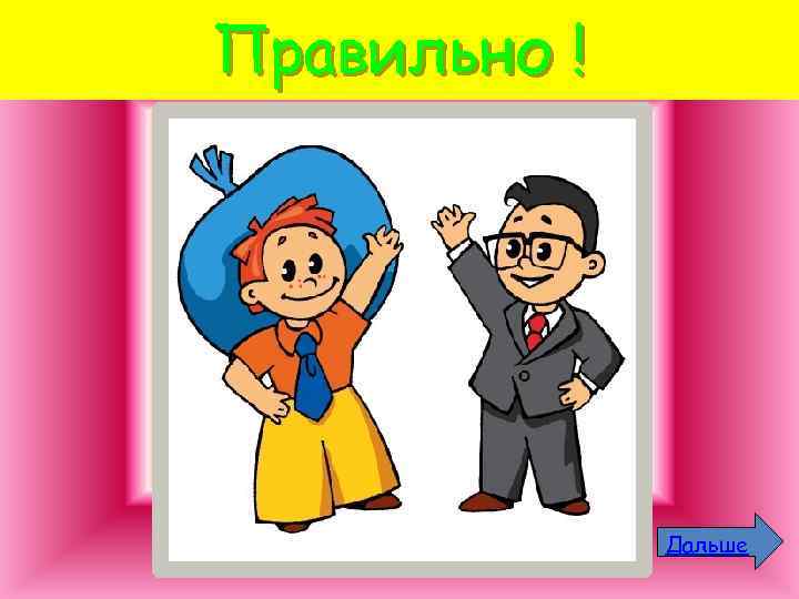 Правильно ! Дальше 