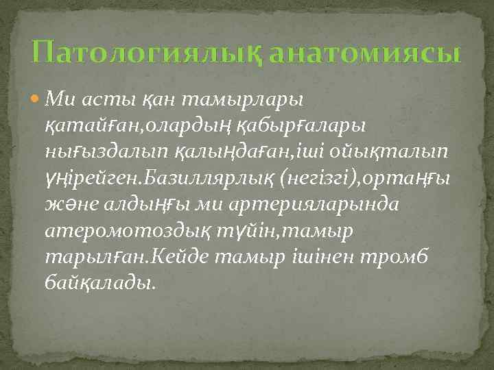 Патологиялық анатомиясы Ми асты қан тамырлары қатайған, олардың қабырғалары нығыздалып қалыңдаған, іші ойықталып үңірейген.