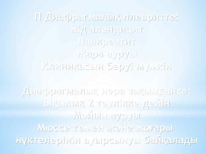 П Диафрагмалық плевритте: Жд апендицит Панкреатит Жара ауруы Клиникасын беруі мүмкін Диафрагмалық нерв зақымданса: