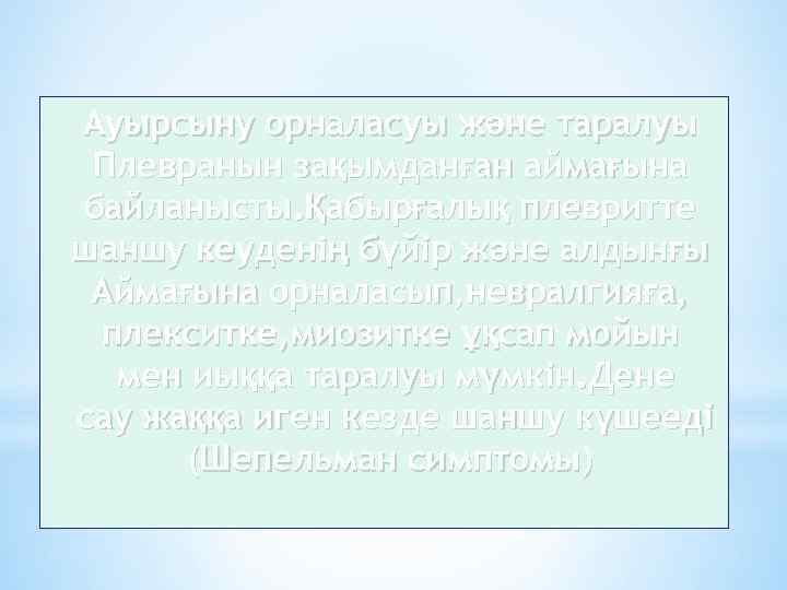 Ауырсыну орналасуы және таралуы Плевранын зақымданған аймағына байланысты. Қабырғалық плевритте шаншу кеуденің бүйір және