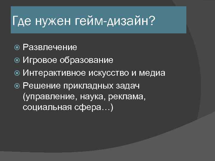 Где нужен гейм-дизайн? Развлечение Игровое образование Интерактивное искусство и медиа Решение прикладных задач (управление,