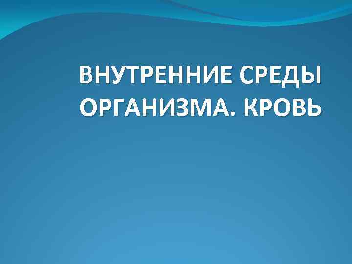 ВНУТРЕННИЕ СРЕДЫ ОРГАНИЗМА. КРОВЬ 