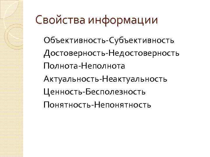 Свойства информации Объективность-Субъективность Достоверность-Недостоверность Полнота-Неполнота Актуальность-Неактуальность Ценность-Бесполезность Понятность-Непонятность 