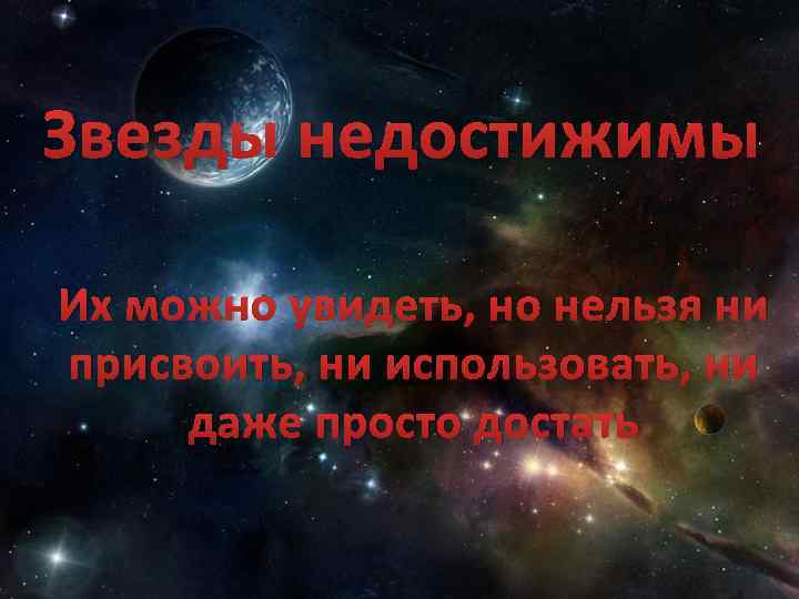 Звезды недостижимы Их можно увидеть, но нельзя ни присвоить, ни использовать, ни даже просто