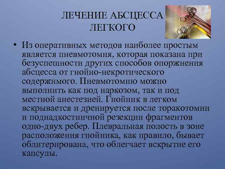 ЛЕЧЕНИЕ АБСЦЕССА ЛЕГКОГО • Из оперативных методов наиболее простым является пневмотомия, которая показана при