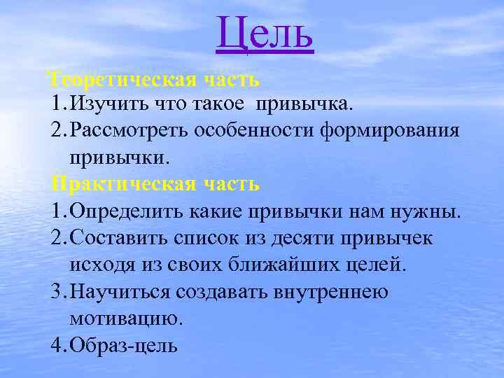 Цель Теоретическая часть 1. Изучить что такое привычка. 2. Рассмотреть особенности формирования привычки. Практическая