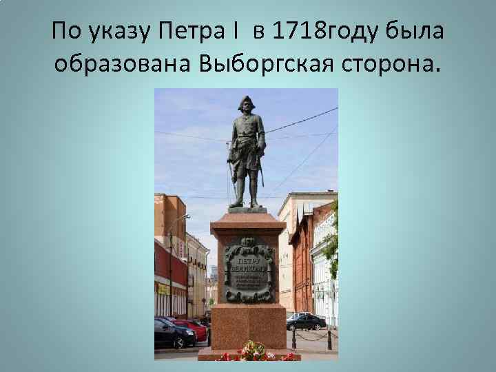 По указу Петра I в 1718 году была образована Выборгская сторона. 