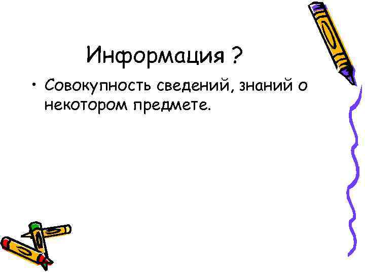 Информация ? • Совокупность сведений, знаний о некотором предмете. 