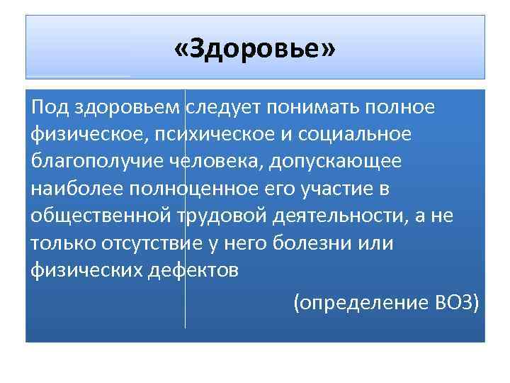  «Здоровье» Под здоровьем следует понимать полное физическое, психическое и социальное благополучие человека, допускающее