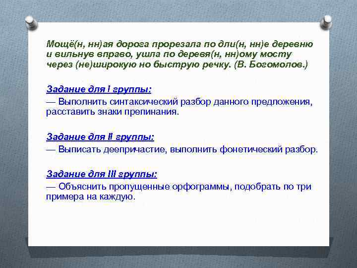 Мощё(н, нн)ая дорога прорезала по дли(н, нн)е деревню и вильнув вправо, ушла по деревя(н,