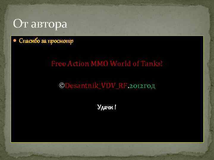 От автора Спасибо за просмотр Free Action MMO World of Tanks! ©Desantnik_VDV_RF. 2012 год