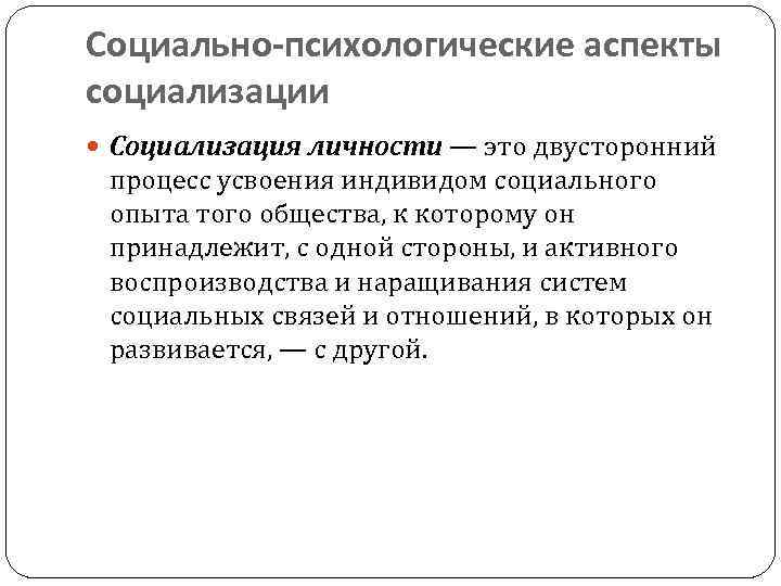 Социально-психологические аспекты социализации Социализация личности — это двусторонний процесс усвоения индивидом социального опыта того