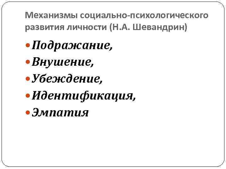 Механизмы социально-психологического развития личности (Н. А. Шевандрин) Подражание, Внушение, Убеждение, Идентификация, Эмпатия 