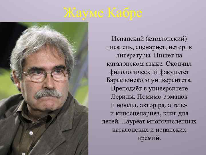 Жауме Кабре Испанский (каталонский) писатель, сценарист, историк литературы. Пишет на каталонском языке. Окончил филологический