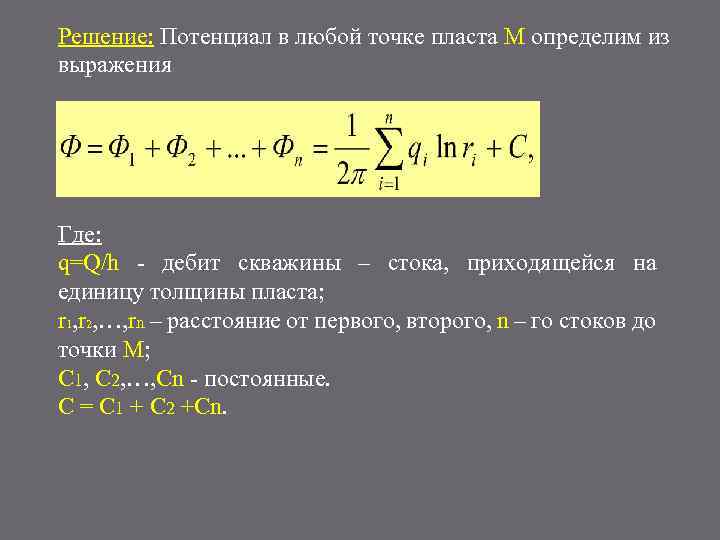 Решение: Потенциал в любой точке пласта М определим из выражения Где: q=Q/h - дебит