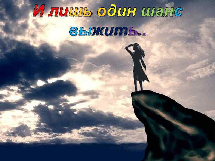 И лишь один шанс выжить. . 