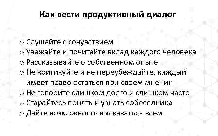 Как вести продуктивный диалог o Слушайте с сочувствием o Уважайте и почитайте вклад каждого