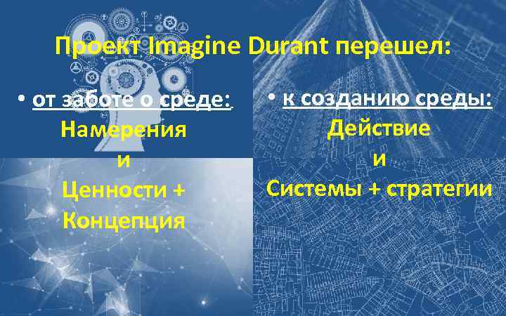 Проект Imagine Durant перешел: • от заботе о среде: Намерения и Ценности + Концепция