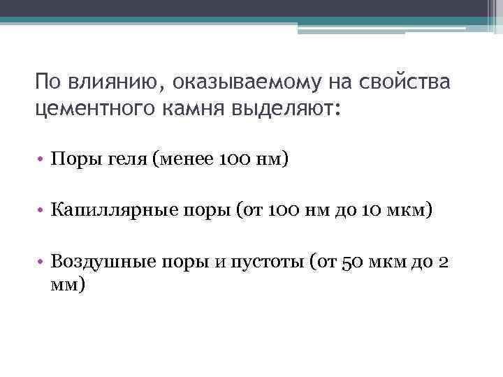 По влиянию, оказываемому на свойства цементного камня выделяют: • Поры геля (менее 100 нм)