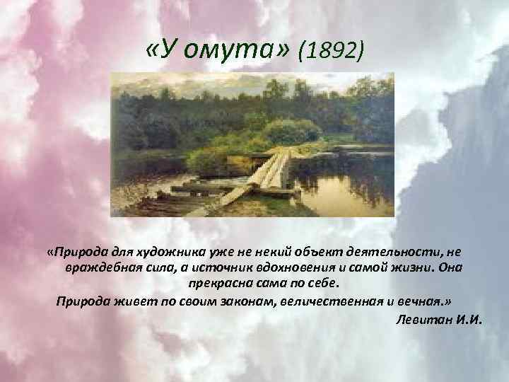  «У омута» (1892) «Природа для художника уже не некий объект деятельности, не враждебная