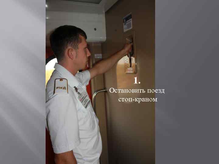 1. Остановить поезд стоп-краном 