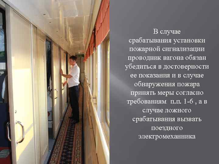 В случае срабатывания установки пожарной сигнализации проводник вагона обязан убедиться в достоверности ее показания