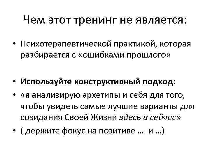 Чем этот тренинг не является: • Психотерапевтической практикой, которая разбирается с «ошибками прошлого» •