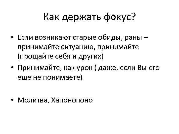 Как держать фокус? • Если возникают старые обиды, раны – принимайте ситуацию, принимайте (прощайте