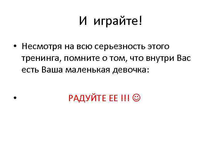 И играйте! • Несмотря на всю серьезность этого тренинга, помните о том, что внутри