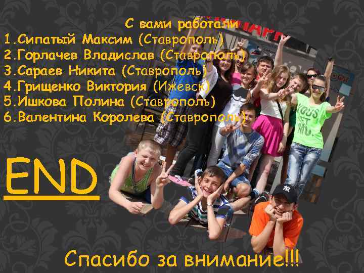 С вами работали 1. Сипатый Максим (Ставрополь) 2. Горлачев Владислав (Ставрополь) 3. Сараев Никита