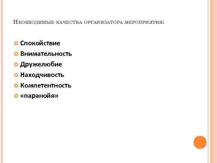 НЕОБХОДИМЫЕ КАЧЕСТВА ОРГАНИЗАТОРА МЕРОПРИЯТИЯ: Спокойствие Внимательность Дружелюбие Находчивость Компетентность «паранойя» 