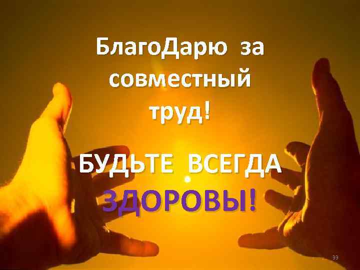 Благо. Дарю за совместный труд! БУДЬТЕ ВСЕГДА ЗДОРОВЫ! 33 