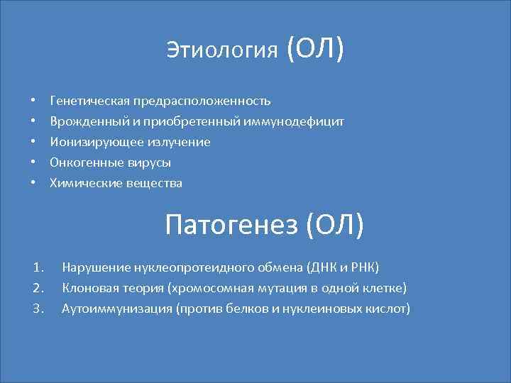 Этиология (ОЛ) • • • Генетическая предрасположенность Врожденный и приобретенный иммунодефицит Ионизирующее излучение Онкогенные