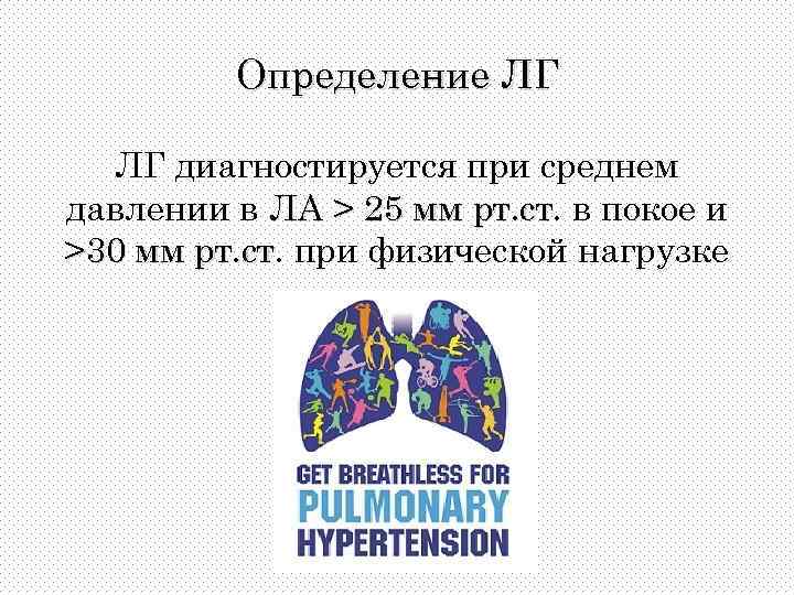 Определение ЛГ ЛГ диагностируется при среднем давлении в ЛА > 25 мм рт. ст.