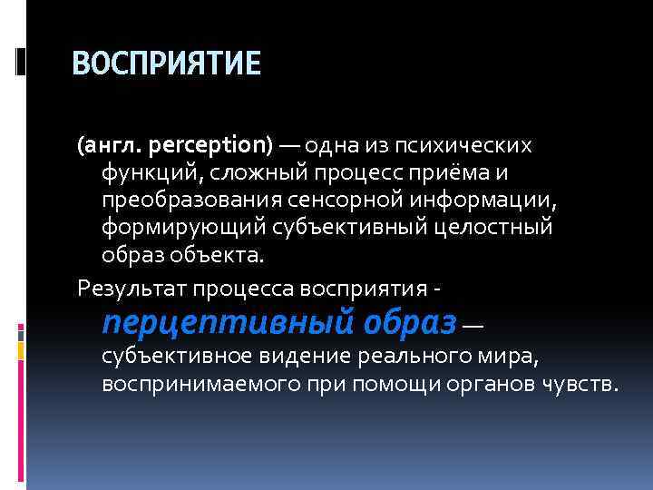 ВОСПРИЯТИЕ (англ. perception) — одна из психических функций, сложный процесс приёма и преобразования сенсорной