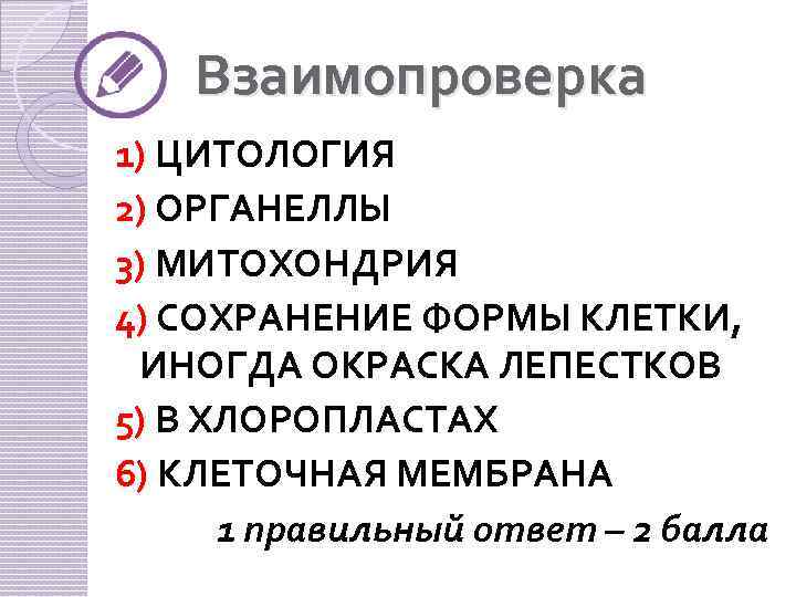 Взаимопроверка 1) ЦИТОЛОГИЯ 2) ОРГАНЕЛЛЫ 3) МИТОХОНДРИЯ 4) СОХРАНЕНИЕ ФОРМЫ КЛЕТКИ, ИНОГДА ОКРАСКА ЛЕПЕСТКОВ