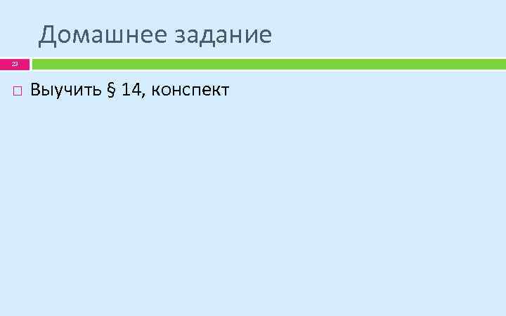 Домашнее задание 23 Выучить § 14, конспект 