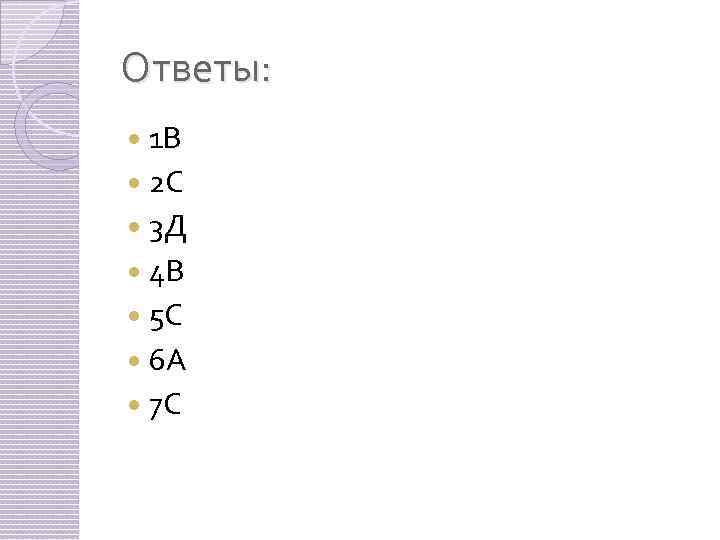 Ответы: 1 В 2 С 3 Д 4 В 5 С 6 А 7