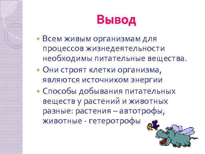 Вывод Всем живым организмам для процессов жизнедеятельности необходимы питательные вещества. Они строят клетки организма,