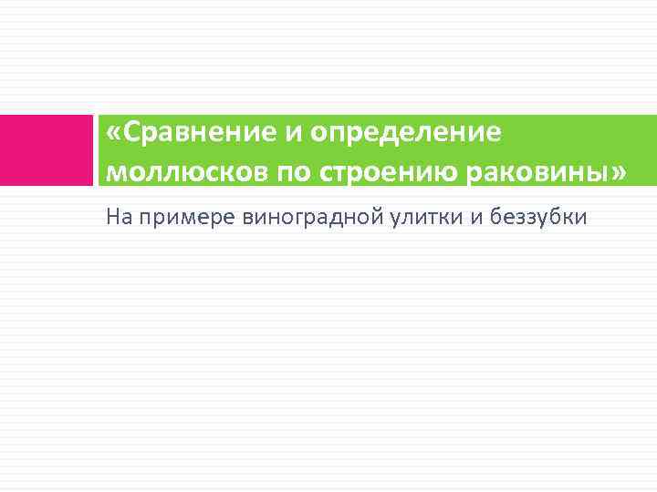  «Сравнение и определение моллюсков по строению раковины» На примере виноградной улитки и беззубки