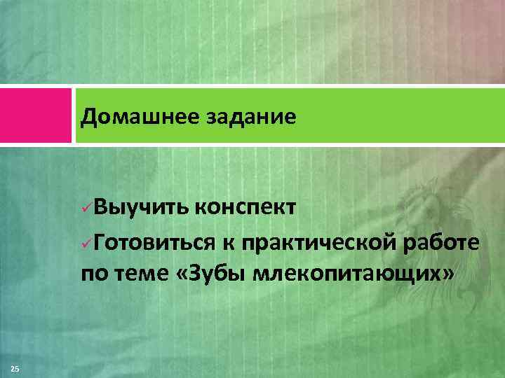 Домашнее задание Выучить конспект üГотовиться к практической работе по теме «Зубы млекопитающих» ü 25