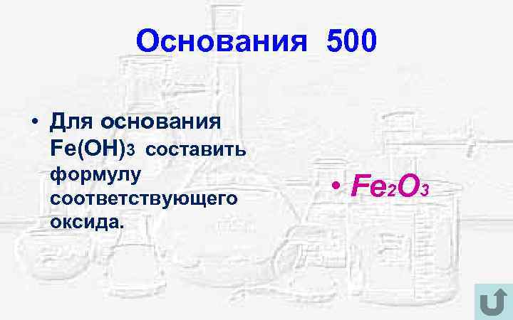 Основания 500 • Для основания Fe(OH)3 составить формулу соответствующего оксида. • Fe 2 O