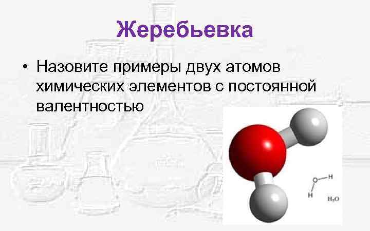 Жеребьевка • Назовите примеры двух атомов химических элементов с постоянной валентностью 