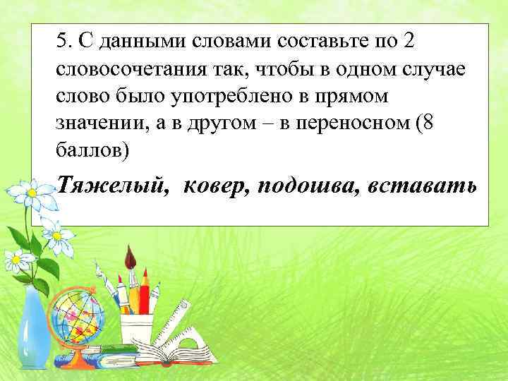 5. С данными словами составьте по 2 словосочетания так, чтобы в одном случае слово