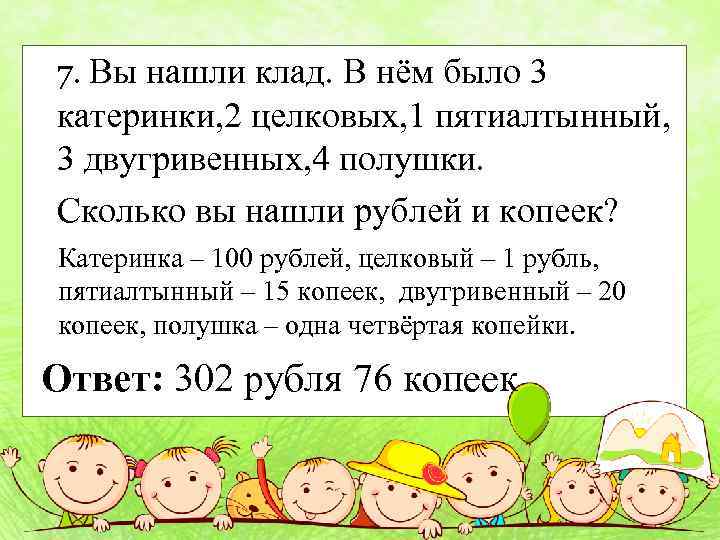 7. Вы нашли клад. В нём было 3 катеринки, 2 целковых, 1 пятиалтынный, 3