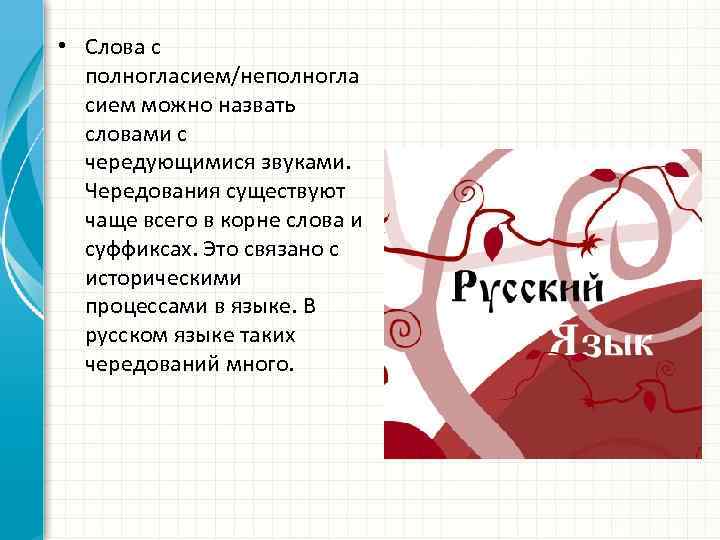  • Слова с полногласием/неполногла сием можно назвать словами с чередующимися звуками. Чередования существуют