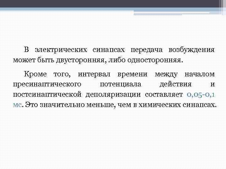 В электрических синапсах передача возбуждения может быть двусторонняя, либо односторонняя. Кроме того, интервал времени